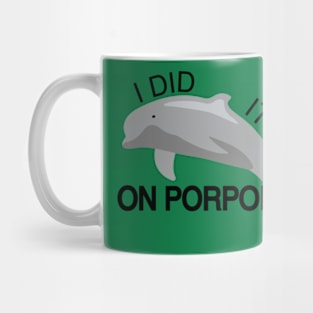 I did it on porpoise Mug